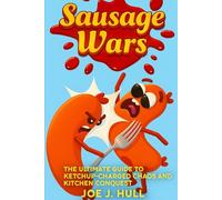 SAUSAGE WARS GAME GUIDE: The Ultimate Guide to Ketchup-Charged Chaos and Kitchen Conquest