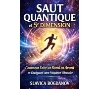 SAUT QUANTIQUE et 5E DIMENSION: Comment Faire un Bond en Avant en Changeant Votre Fréquence Vibratoire (Loi de l'attraction, Manifestation et Reprogrammez votre cerveau (Transformez votre réalité))