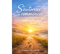 S'autoriser à commencer: Le premier pas qui change tout