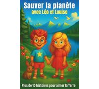 Sauver la planète avec Léo et Louise: Livre écologique pour enfants : histoires ludiques et tendres avec Léo et Louise pour sensibiliser vos petits à ... la Terre. (les aventures de Léo et Louise)