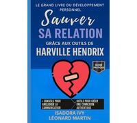 Sauver sa relation grâce aux outils de Harville Hendrix: Le grand livre du développement personnel