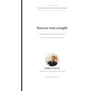 Sauver son couple: Communication, crises et renouveau - Méthode Gottman, CNV et exercices pratiques (Les Essentiels de la Psychologie Appliquée)