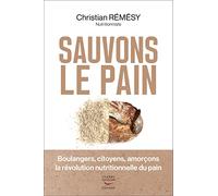 Sauvons le pain: Boulangers, citoyens, amorçons la révolution nutritionnelle du pain