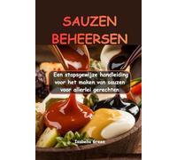 SAUZEN BEHEERSEN: Een stapsgewijze handleiding voor het maken van sauzen voor allerlei gerechten