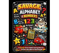 Savage Alphabet & Numbers: An Adult Coloring Book for People With Zero Patience Left (The Savage Stress Relief Coloring Series)