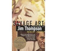 Savage Art: A Biography of Jim Thompson (NATIONAL BOOK CRITICS CIRCLE AWARD WINNER)