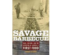 Savage Barbecue: Race, Culture, and the Invention of America’s First Food