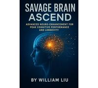 Savage Brain Ascend: Advanced Neuro-Enhancement for Peak Cognitive Performance and Longevity (Brain / Nervous System Series)
