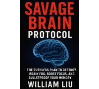 Savage Brain Protocol: The Ruthless Plan to Destroy Brain Fog, Boost Focus, and Bulletproof Your Memory: 1 (Brain / Nervous System Series)