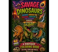 Savage Dinosaurs: Coloring Through The Triassic, Jurassic And Cretaceous Periods (The Savage Stress Relief Coloring Series)