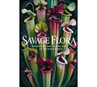 Savage Flora: Pitcher Plants and the Dark Side of the Plant World (Carnivorous Plant Success Series)