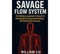 SAVAGE FLOW SYSTEM: The Ruthless Lymphatic Protocol for Unstoppable Energy, Rapid Healing, and Bulletproof Immunity: 1 (The Flow Protocol Series)