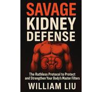 Savage Kidney Defense: The Ruthless Protocol to Protect and Strengthen Your Body’s Master Filters: 1 (Kidney Series)