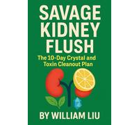 Savage Kidney Flush: The 10-Day Crystal and Toxin Cleanout Plan: 2 (Kidney Series)