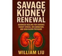 Savage Kidney Renewal: Advanced Healing for Chronic Kidney Stress, Inflammation, and High Blood Pressure: 3 (Kidney Series)