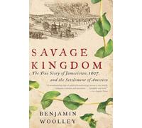 Savage Kingdom: The True Story of Jamestown, 1607, and the Settlement of America