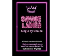 Savage ladies - Single by choice: Hilarious unapologetic poems about exes, sex & single life