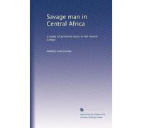 Savage man in Central Africa a study of primitive races in the French Congo