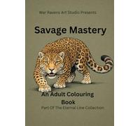 Savage Mastery: A Big Cat Colouring Book Featuring Powerful Lions, Tigers, Leopards and Wild Predators