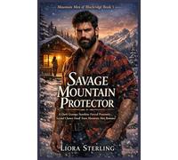Savage Mountain Protector: A Dark Grumpy Sunshine Forced Proximity Second Chance Small Town Mountain Man Romance (Mountain Men of Blackridge)