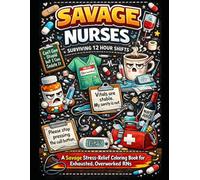 Savage Nurses: Scrubs, Sarcasm, and Zero Chil: Stress-Relieving Coloring Pages for Nurses Who Have Seen Too Much (The Savage Stress Relief Coloring Series)