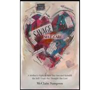 Savage Self-Care: Savage Self-Care: A Mother’s Fight to Save Her Son and Rebuild the Self-Trust She Thought She Lost
