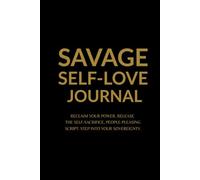 Savage Self-Love Journal: Reclaim Your Power. Release the Self-Sacrifice, People-Pleasing Script. Step Into Your Sovereignty