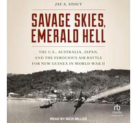Savage Skies, Emerald Hell: The U.S., Australia, Japan and the Ferocious Air Battle for New Guinea in World War II