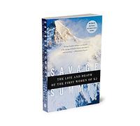 Savage Summit: The True Stories of the First Five Women Who Climbed K2, the World's Most Feared Mountain