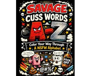 Savage Swearing Through the Alphabet: Coloring Book for Adults Who Are Fresh Out of Fcks* (The Savage Stress Relief Coloring Series)