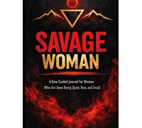 SAVAGE WOMAN: A Raw Guided Journal for Women Who Are Done Being Quiet, Nice, and Small