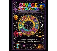 Savage Zodiac Signs: An Adult Coloring Book of Astrology, Chaos and Attitude (The Savage Stress Relief Coloring Series)