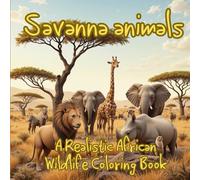 Savanna Animals: A Realistic African Wildlife Coloring Book for Teens and Adults, stress relief and to Color for Mindfulness and Fun, creative expression. (Animals - Coloring Books)