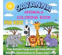 Savanna Animals Coloring Book for Kids Ages 3-8: Fun Animal Facts and 40 Cute African Wildlife Illustrations to Learn and Color: Learn About Amazing ... Designed for Curious Little Explorers