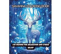 SAVANNA COLORING BOOK 100 Designs for Relaxation and Stress Relief: Color the Spirit of the African Plains - Lions, Elephants, Zebras & More