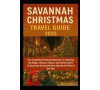 Savannah Christmas Travel Guide 2025: Your Complete Holiday Companion to Exploring the Magic, History, Culture, and Festive Spirit of Savannah During the Most Wonderful Time of the Year
