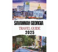 Savannah Georgia Travel Guide 2025: Historic District Wonders: Exploring Cobblestone Streets, Haunted Legends, Hidden Beaches, Wildlife Sanctuaries, ... Architecture (NEW TRAVEL DESTINATIONS)