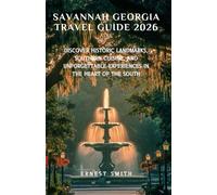 SAVANNAH GEORGIA TRAVEL GUIDE 2026: Discover Historic Landmarks, Southern Cuisine, and Unforgettable Experiences in the Heart of the South