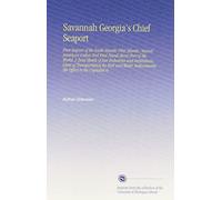 Savannah Georgia's Chief Seaport: First Seaport of the South Atlantic First Atlantic, Second American Cotton Port First Naval Stores Port of the ... Inducements She Offers to the Capitalist to