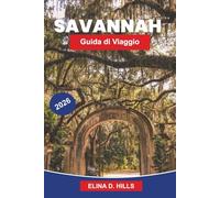 SAVANNAH Guida di viaggio 2026: La guida completa alle passeggiate nel distretto storico, le principali attrazioni, la cucina del Sud, le esperienze ... insider per visitatori alla prima esperienza