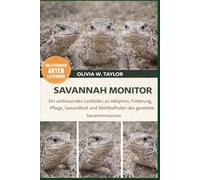 SAVANNAH MONITOR: Ein umfassender Leitfaden zu Adoption, Fütterung, Pflege, Gesundheit und Wohlbefinden des geretteten Savannenwarans