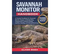 SAVANNAH MONITOR HANDBOOK: A Practical Handbook for Savannah Monitor Keepers: Understanding Temperament, Enclosure Design, Nutrition, Handling, and Lifelong Ethical Care