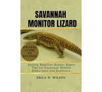 SAVANNAH MONITOR LIZARD: Raising Reptilian Royals: Expert Tips for Savannah Monitor Enthusiasts and Beginners.