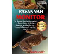 SAVANNAH MONITOR: The Rugged Reptile Companion - Expert Guide to Caring, Feeding, and Taming the Powerful Savannah Monitor Lizard