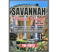 SAVANNAH TRAVEL GUIDE 2025 2026: A Journey Through Culture, Cuisine, And Sights That Leave Lasting Memories Of The South’s Most Elegant Destination (PAU CORTEZ TRAVEL BOOKS)