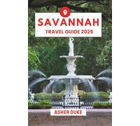 Savannah Travel Guide 2025: The Essential Handbook to the Best Places, Top Sights, and Secret Local Spots
