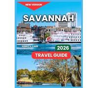 Savannah Travel Guide 2026: Top Attractions & Experiences, Museums, Art Galleries, and Gardens, Food & Drink, Things to Do, Itineraries, Hiking and ... & Excursions. (Locals Travel Experience)