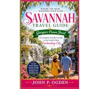 SAVANNAH TRAVEL GUIDE: Georgia's Crown Jewel: A Complete Traveller's Guide to the South's Most Enchanting City
