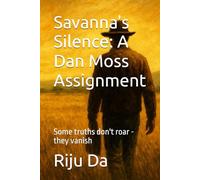 Savanna's Silence: A Dan Moss Assignment: Some truths don't roar - they vanish (Dan Moss Thrillers)