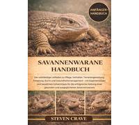 SAVANNENWARANE-HANDBUCH: Der vollständige Leitfaden zu Pflege, Verhalten, Terrariengestaltung, Fütterung, Zucht und Gesundheitsmanagement - mit ... für die erfolgreiche Haltung eines gesunden